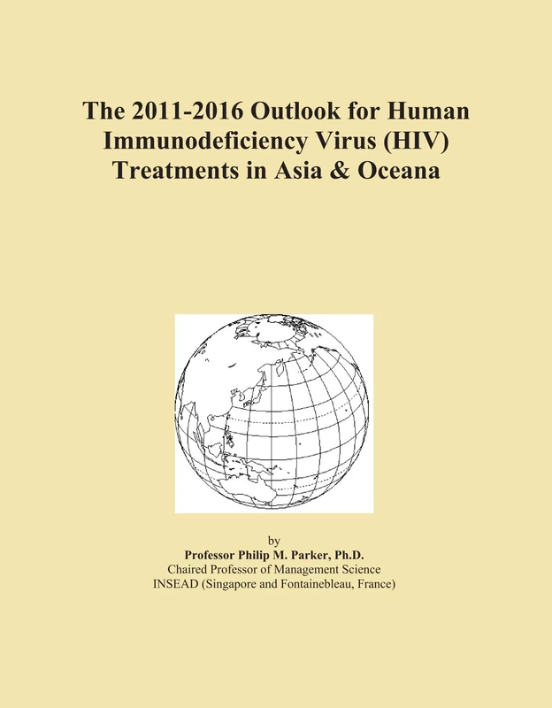 The 2011-2016 Outlook for Human Immunodeficiency Virus (HIV) Treatments in Asia & Oceana