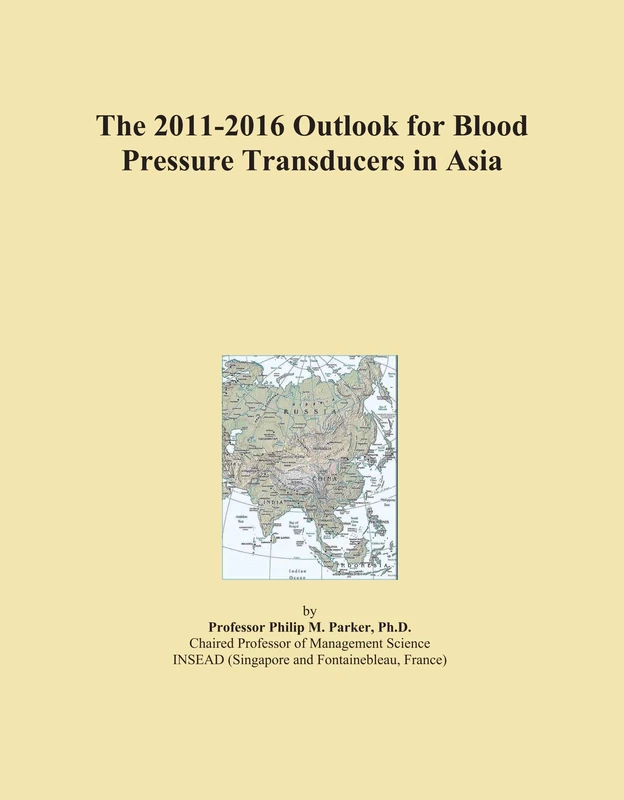 The 2011-2016 Outlook for Blood Pressure Transducers in Asia