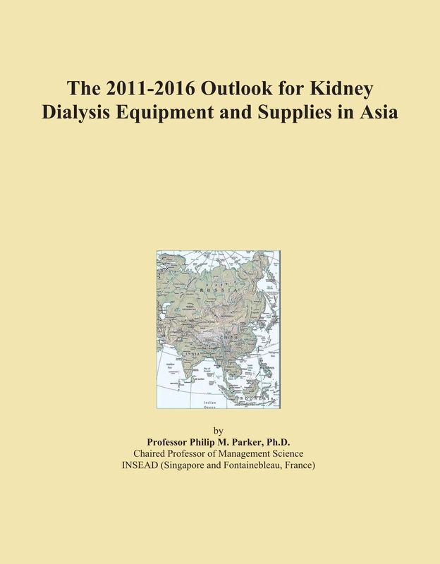 The 2011-2016 Outlook for Kidney Dialysis Equipment and Supplies in Asia