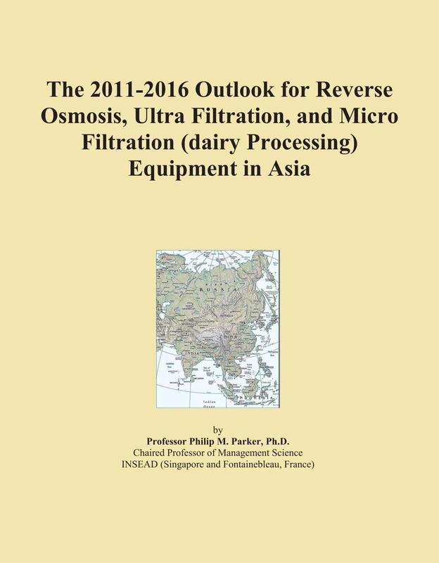 The 2011-2016 Outlook for Reverse Osmosis, Ultra Filtration, and Micro Filtration (dairy Processing) Equipment in Asia