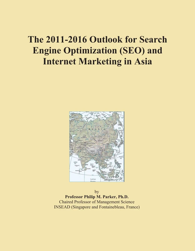 The 2011-2016 Outlook for Search Engine Optimization (SEO) and Internet Marketing in Asia