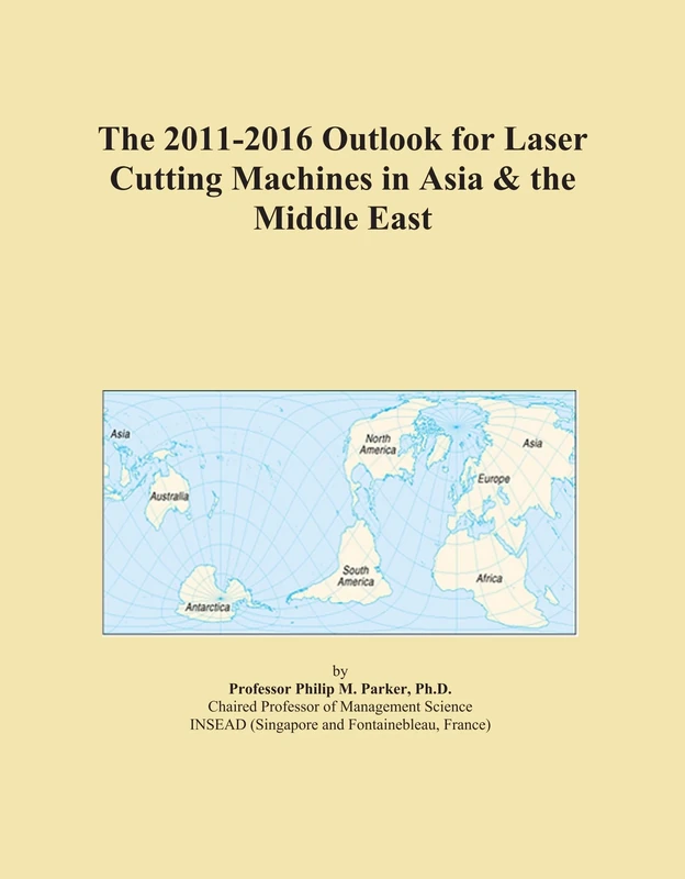 The 2011-2016 Outlook for Laser Cutting Machines in Asia & the Middle East