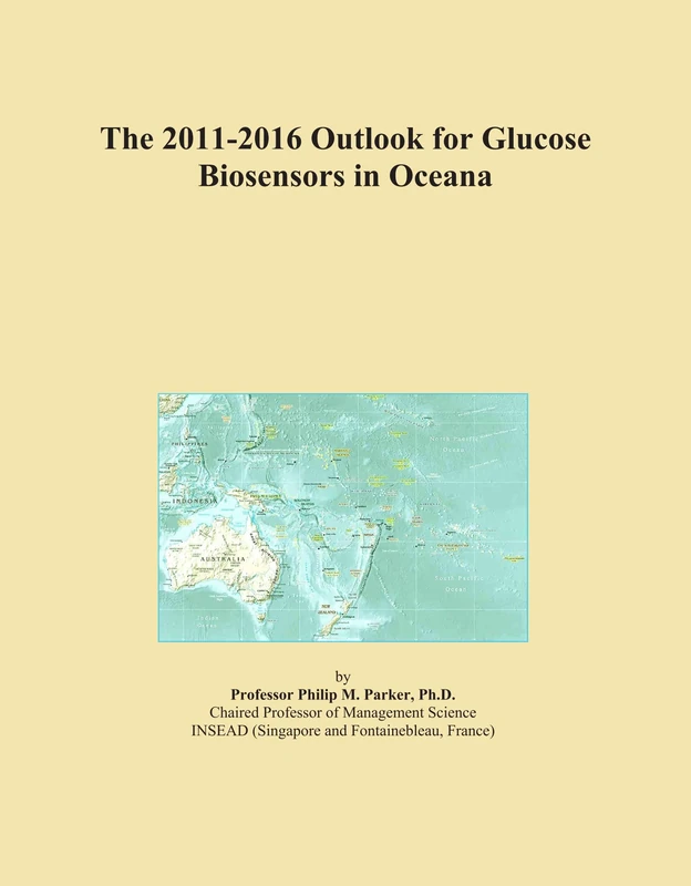 The 2011-2016 Outlook for Glucose Biosensors in Oceana