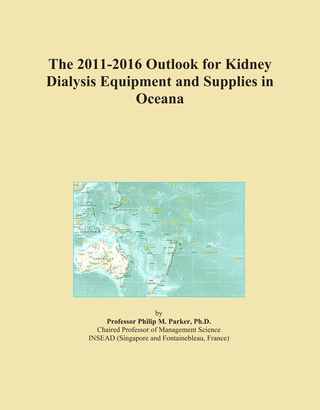 The 2011-2016 Outlook for Kidney Dialysis Equipment and Supplies in Oceana