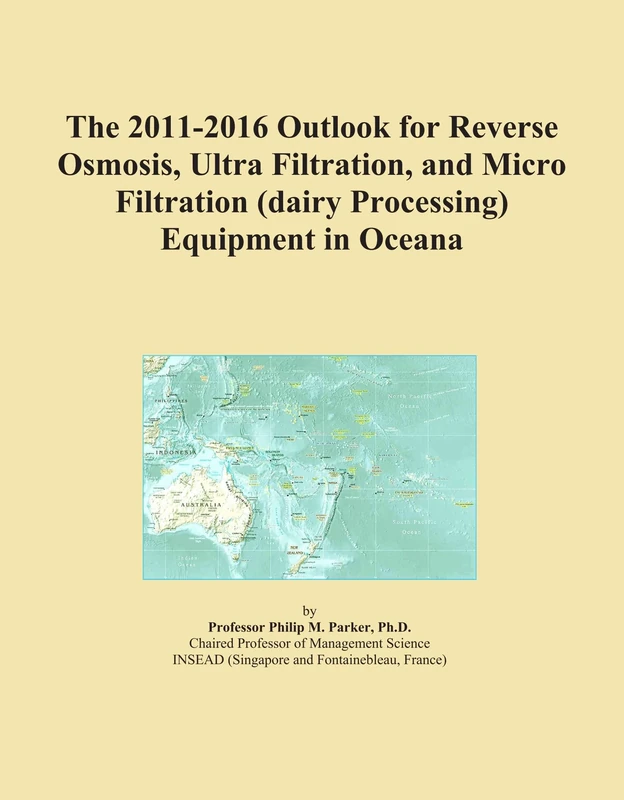 The 2011-2016 Outlook for Reverse Osmosis, Ultra Filtration, and Micro Filtration (dairy Processing) Equipment in Oceana