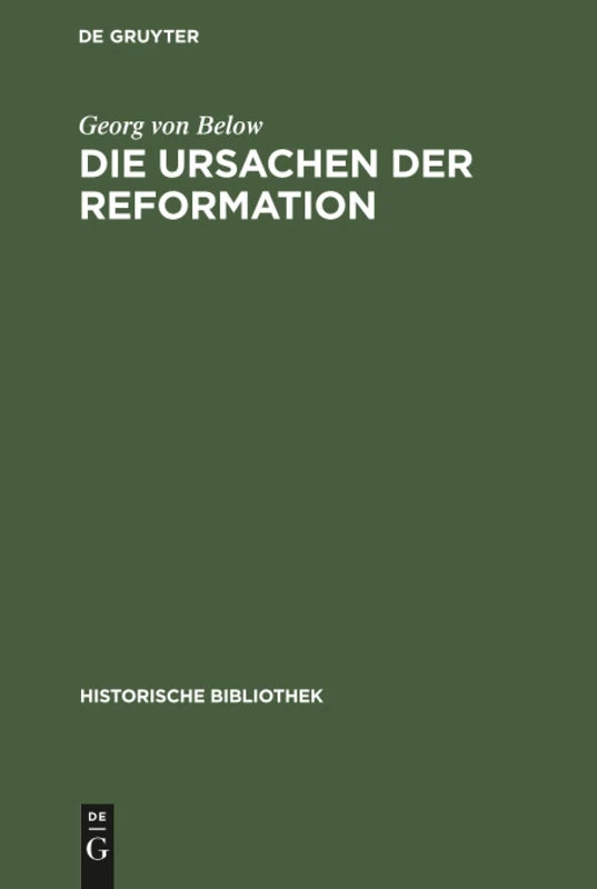 Die Ursachen der Reformation: Mit Einer Beilage: Die Reformation Und Der Beginn Der Neuzeit: 38 (Historische Bibliothek)
