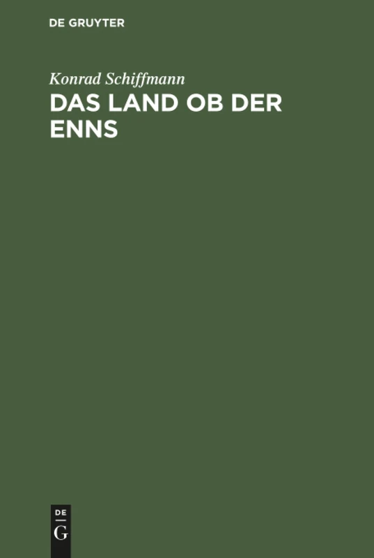 Das Land ob der Enns: Eine Altbaierische Landschaft in Den Namen Ihrer Siedlungen, Berge, Flüsse Und Seen