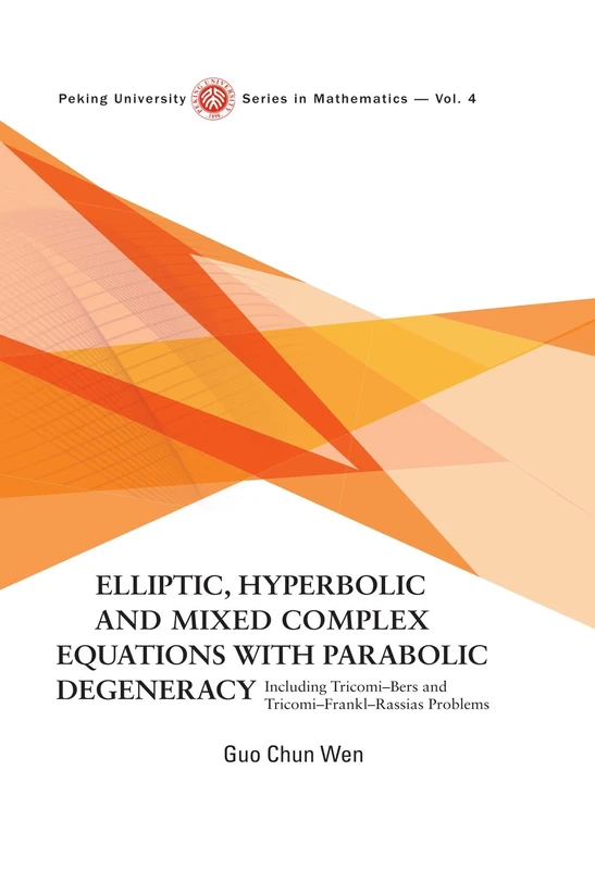 Elliptic, Hyperbolic and Mixed Complex Equations with Parabolic Degeneracy: Including Tricomi-Bers and Tricomi-Frankl-Rrassias Problems (Peking University Series in Mathematics)