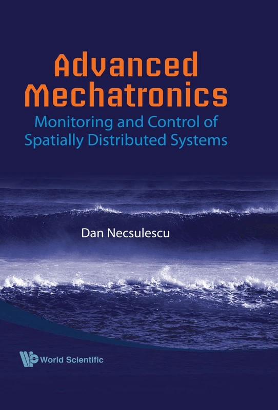 Advanced Mechatronics: Monitoring And Control Of Spatially Distributed Systems: Monitoring and Control of Spatially Distributed Systems