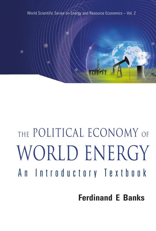 The Political Economy Of World Energy: An Introductory Textbook (World Scientific Series on Energy and Resource Economics)