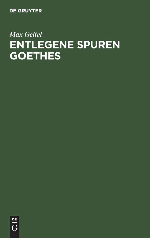 Entlegene Spuren Goethes: Goethes Beziehungen Zu Der Mathematik, Physik, Chemie Und Zu Deren Anwendung in Der Technik, Zum Technischen Unterricht Und Zum Patentwesen