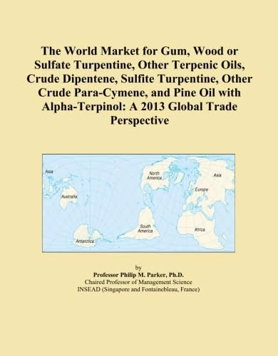 The World Market for Gum, Wood or Sulfate Turpentine, Other Terpenic Oils, Crude Dipentene, Sulfite Turpentine, Other Crude Para-Cymene, and Pine Oil ... A 2013 Global Trade Perspective