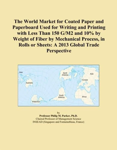 The World Market for Coated Paper and Paperboard Used for Writing and Printing with Less Than 150 G/M2 and 10% by Weight of Fiber by Mechanical ... or Sheets: A 2013 Global Trade Perspective