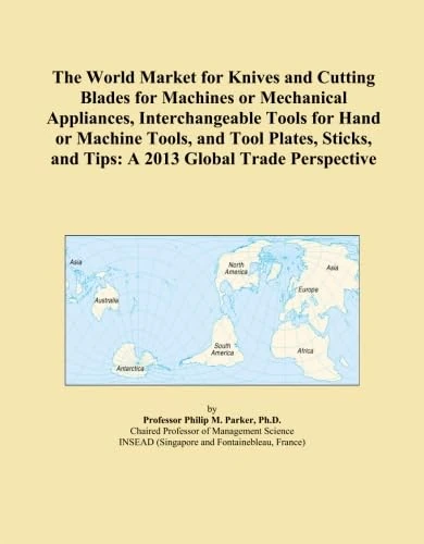 The World Market for Knives and Cutting Blades for Machines or Mechanical Appliances, Interchangeable Tools for Hand or Machine Tools, and Tool ... and Tips: A 2013 Global Trade Perspective - Image 1
