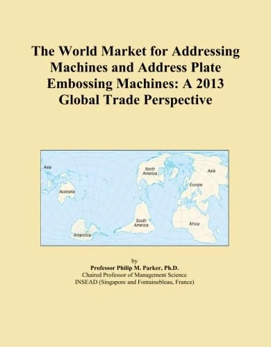 The World Market for Addressing Machines and Address Plate Embossing Machines: A 2013 Global Trade Perspective