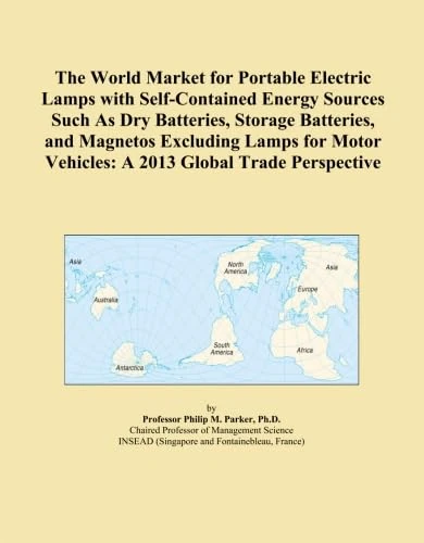 The World Market for Portable Electric Lamps with Self-Contained Energy Sources Such As Dry Batteries, Storage Batteries, and Magnetos Excluding Lamps ... Vehicles: A 2013 Global Trade Perspective