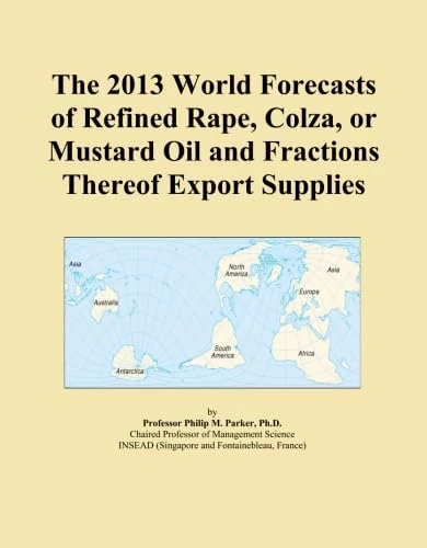 The 2013 World Forecasts of Refined Rape, Colza, or Mustard Oil and Fractions Thereof Export Supplies