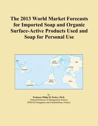 The 2013 World Market Forecasts for Imported Soap and Organic Surface-Active Products Used and Soap for Personal Use