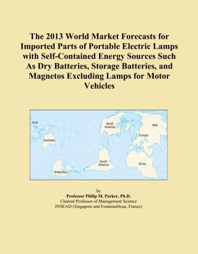 The 2013 World Market Forecasts for Imported Parts of Portable Electric Lamps with Self-Contained Energy Sources Such As Dry Batteries, Storage ... Magnetos Excluding Lamps for Motor Vehicles
