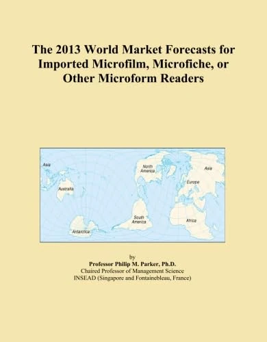 The 2013 World Market Forecasts for Imported Microfilm, Microfiche, or Other Microform Readers