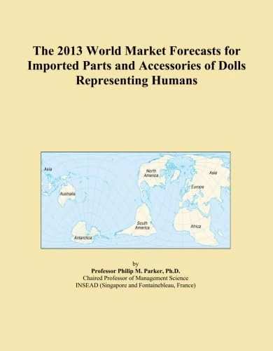 The 2013 World Market Forecasts for Imported Parts and Accessories of Dolls Representing Humans