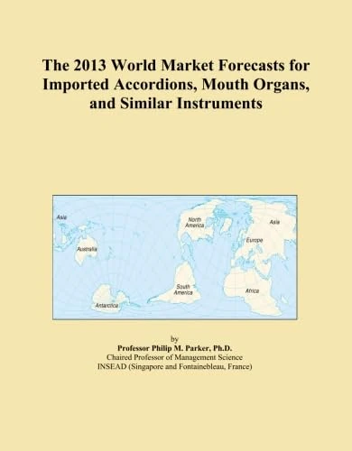 The 2013 World Market Forecasts for Imported Accordions, Mouth Organs, and Similar Instruments