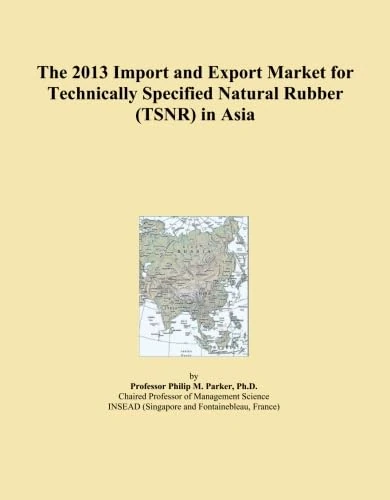 The 2013 Import and Export Market for Technically Specified Natural Rubber (TSNR) in Asia
