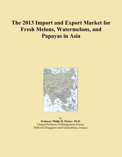 The 2013 Import and Export Market for Fresh Melons, Watermelons, and Papayas in Asia