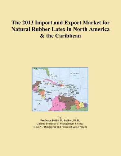 The 2013 Import and Export Market for Natural Rubber Latex in North America & the Caribbean