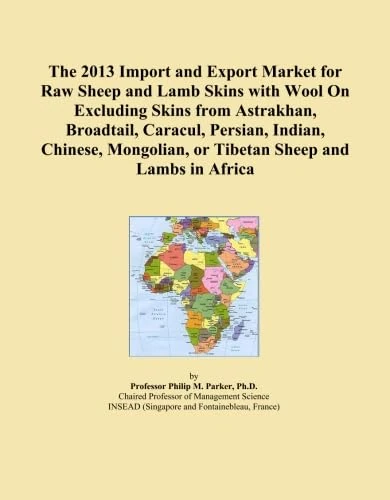 The 2013 Import and Export Market for Raw Sheep and Lamb Skins with Wool On Excluding Skins from Astrakhan, Broadtail, Caracul, Persian, Indian, ... or Tibetan Sheep and Lambs in Africa