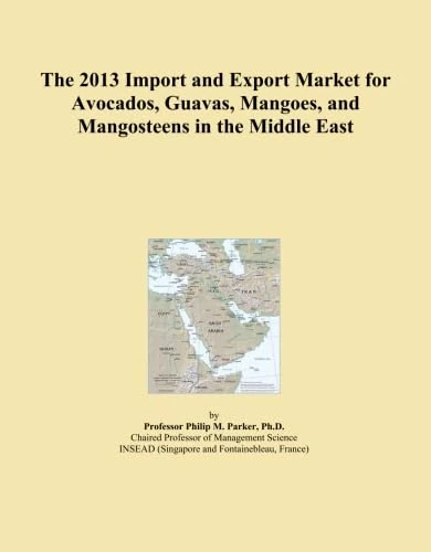 The 2013 Import and Export Market for Avocados, Guavas, Mangoes, and Mangosteens in the Middle East