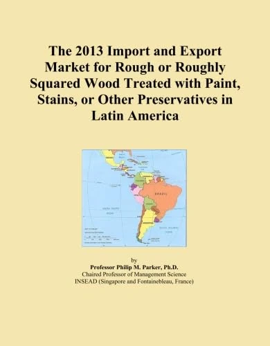 The 2013 Import and Export Market for Rough or Roughly Squared Wood Treated with Paint, Stains, or Other Preservatives in Latin America