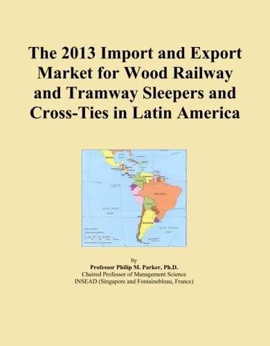 The 2013 Import and Export Market for Wood Railway and Tramway Sleepers and Cross-Ties in Latin America