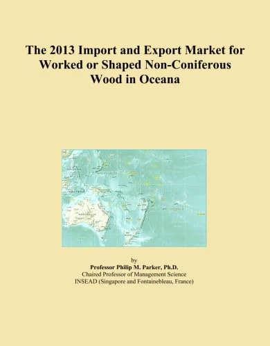 The 2013 Import and Export Market for Worked or Shaped Non-Coniferous Wood in Oceana