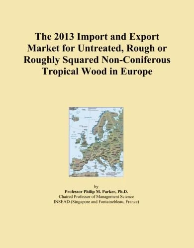 The 2013 Import and Export Market for Untreated, Rough or Roughly Squared Non-Coniferous Tropical Wood in Europe