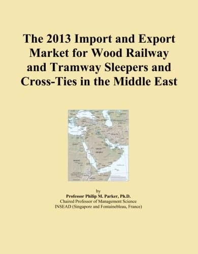 The 2013 Import and Export Market for Wood Railway and Tramway Sleepers and Cross-Ties in the Middle East