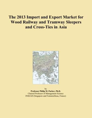The 2013 Import and Export Market for Wood Railway and Tramway Sleepers and Cross-Ties in Asia