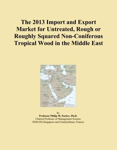 The 2013 Import and Export Market for Untreated, Rough or Roughly Squared Non-Coniferous Tropical Wood in the Middle East