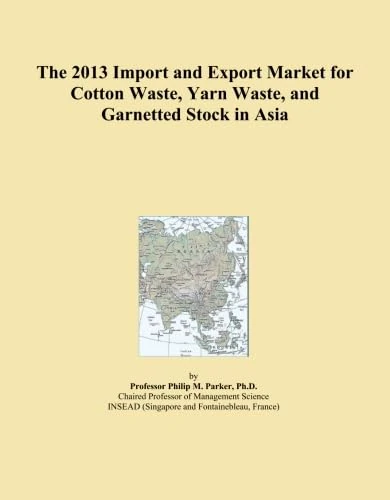 The 2013 Import and Export Market for Cotton Waste, Yarn Waste, and Garnetted Stock in Asia