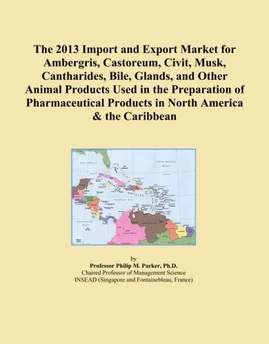 The 2013 Import and Export Market for Ambergris, Castoreum, Civit, Musk, Cantharides, Bile, Glands, and Other Animal Products Used in the Preparation ... Products in North America & the Caribbean