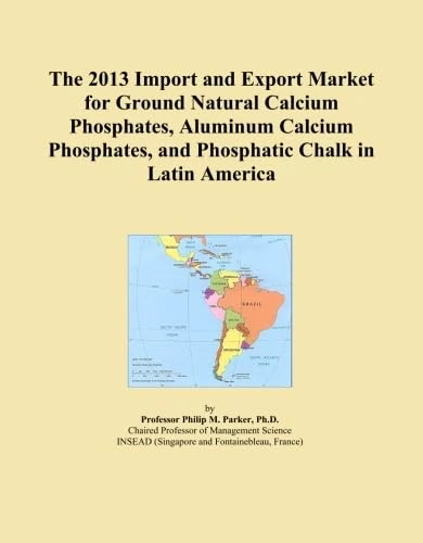 The 2013 Import and Export Market for Ground Natural Calcium Phosphates, Aluminum Calcium Phosphates, and Phosphatic Chalk in Latin America