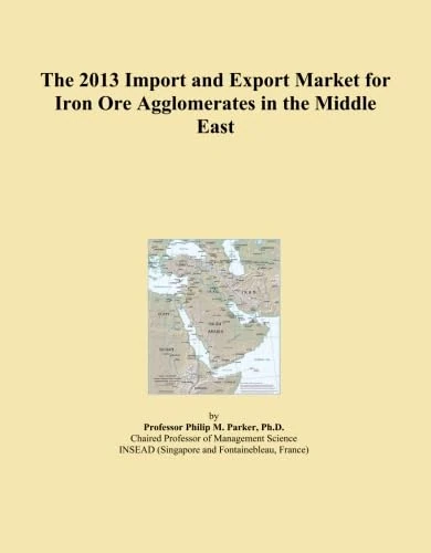 The 2013 Import and Export Market for Iron Ore Agglomerates in the Middle East