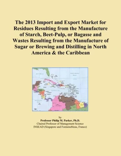 The 2013 Import and Export Market for Residues Resulting from the Manufacture of Starch, Beet-Pulp, or Bagasse and Wastes Resulting from the ... Distilling in North America & the Caribbean