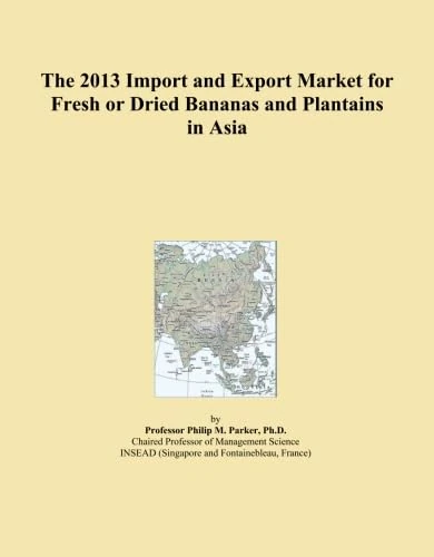 The 2013 Import and Export Market for Fresh or Dried Bananas and Plantains in Asia