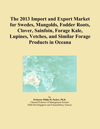The 2013 Import and Export Market for Swedes, Mangolds, Fodder Roots, Clover, Sainfoin, Forage Kale, Lupines, Vetches, and Similar Forage Products in Oceana