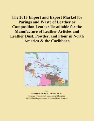 The 2013 Import and Export Market for Parings and Waste of Leather or Composition Leather Unsuitable for the Manufacture of Leather Articles and ... and Flour in North America & the Caribbean