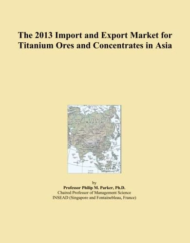 The 2013 Import and Export Market for Titanium Ores and Concentrates in Asia