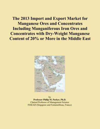 The 2013 Import and Export Market for Manganese Ores and Concentrates Including Manganiferous Iron Ores and Concentrates with Dry-Weight Manganese Content of 20% or More in the Middle East