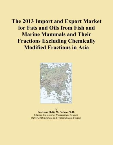 The 2013 Import and Export Market for Fats and Oils from Fish and Marine Mammals and Their Fractions Excluding Chemically Modified Fractions in Asia