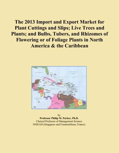 The 2013 Import and Export Market for Plant Cuttings and Slips; Live Trees and Plants; and Bulbs, Tubers, and Rhizomes of Flowering or of Foliage Plants in North America & the Caribbean